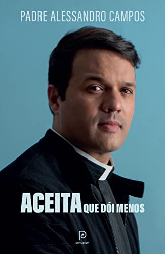 Aceita que dói menos - Padre Alessandro Campos