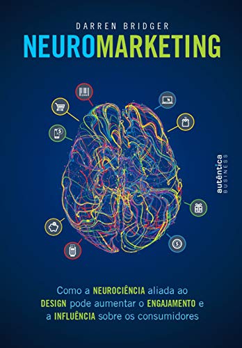 Neuromarketing: como a neurociência aliada ao design pode aumentar o engajamento e a influência sobre os consumidores - Darren Bridger - Português