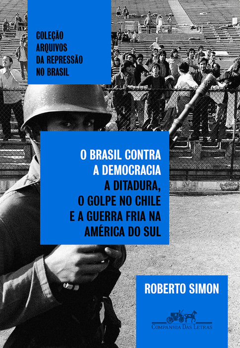 O Brasil contra a democracia: A ditadura, o golpe no Chile e a Guerra Fria na América do Sul (Português) Capa comum